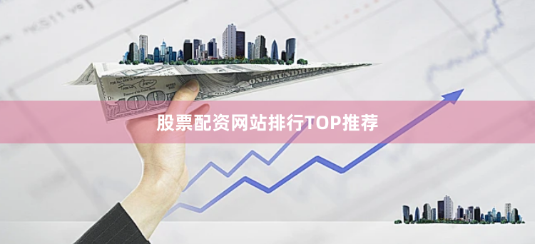 股票配资网站排行TOP推荐