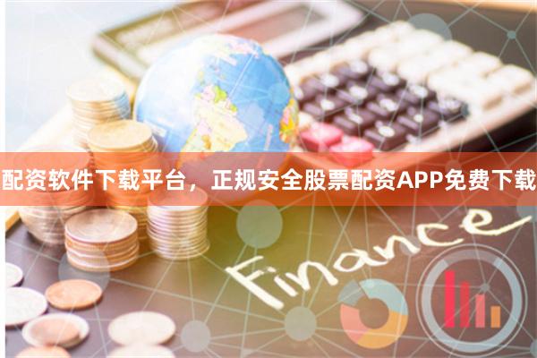 配资软件下载平台，正规安全股票配资APP免费下载