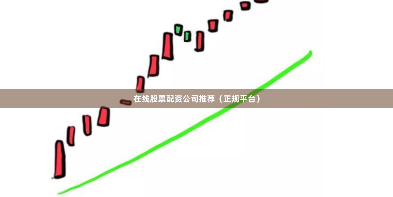在线股票配资公司推荐（正规平台）