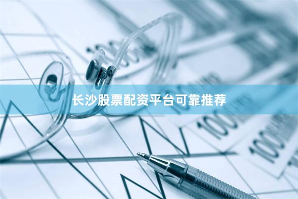 长沙股票配资平台可靠推荐