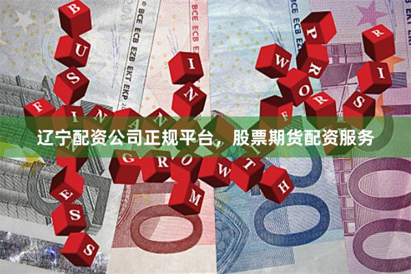辽宁配资公司正规平台,股票期货配资服务