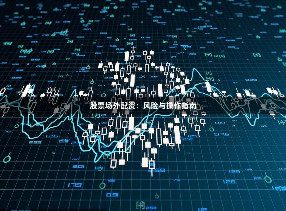 股票场外配资：风险与操作指南